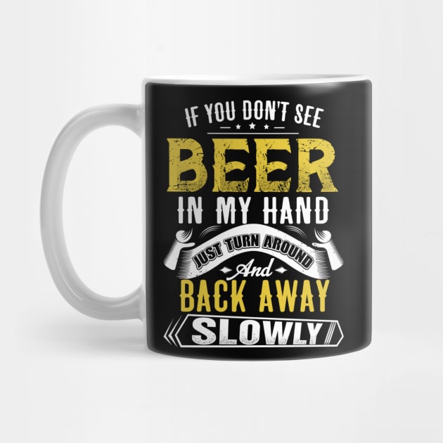 If you don't see beer in my hand- Just turn around and back away slowly by jonetressie